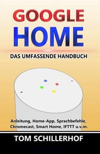 Produktbild: Google Home - Das umfassende Handbuch: Anleitung, Home-App, Sprachbefehle, Chromecast, Smart Home, IFTTT u.v.m.