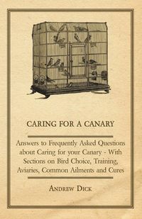Produktbild: Caring for a Canary - Answers to Frequently Asked Questions about Caring for your Canary - With Sections on Bird Choice, Training, Aviaries, Common Ai