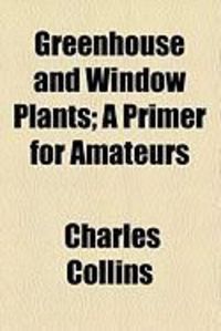 Produktbild: Greenhouse and Window Plants; A Primer for Amateurs