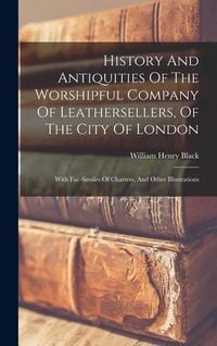 Produktbild: History And Antiquities Of The Worshipful Company Of Leathersellers, Of The City Of London