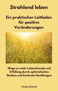 Produktbild: Strahlend leben - Ein praktischer Leitfaden f&uuml;r positive Ver&auml;nderungen