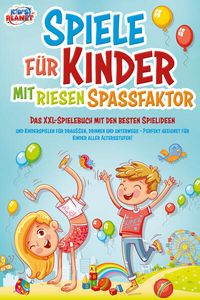 Produktbild: Spiele f&uuml;r Kinder mit riesigem Spa&szlig;faktor: Das XXL-Spielebuch mit den besten Spielideen und Kinderspielen f&uuml;r drau&szlig;en, drinnen und unterwegs - Perfekt geeignet f&uuml;r Kinder aller Altersstufen!