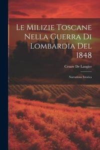 Produktbild: Le Milizie Toscane Nella Guerra Di Lombardia Del 1848: Narrazione Istorica