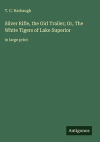 Produktbild: Silver Rifle, the Girl Trailer; Or, The White Tigers of Lake Superior