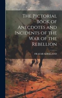 Produktbild: The Pictorial Book of Anecdotes and Incidents of the War of the Rebellion