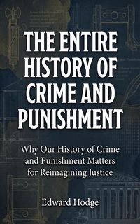 Produktbild: The Entire History of Crime and Punishment (The Fascinating History Series, #1)