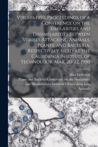 Produktbild: Viruses 1950. Proceedings of a Conference on the Similarities and Dissimilarities Between Viruses Attacking Animals, Plants, and Bacteria, Respectively. Held at the California Institute of Technology, Mar. 20-22, 1950