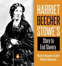 Produktbild: Harriet Beecher Stowe's Story to End Slavery | Women's Biographies Grade 5 | Children's Biographies