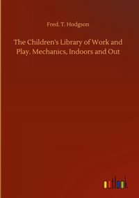 Produktbild: The Children's Library of Work and Play. Mechanics, Indoors and Out