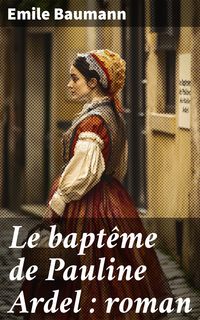 Produktbild: Le bapt&ecirc;me de Pauline Ardel : roman
