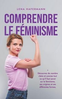 Produktbild: Comprendre le f&eacute;minisme D&eacute;couvrez de mani&egrave;re claire et concise tout ce qu'il faut savoir sur le f&eacute;minisme, ses origines et ses diff&eacute;rentes formes.