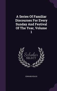 Produktbild: A Series Of Familiar Discourses For Every Sunday And Festival Of The Year, Volume 1