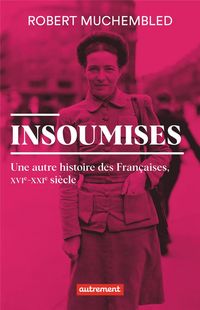 Produktbild: Insoumises : une autre histoire des Fran&ccedil;aises, XVIe-XXIe si&egrave;cle