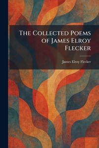 Produktbild: The Collected Poems of James Elroy Flecker