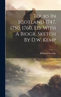 Produktbild: Tours In Scotland 1747, 1750, 1760, Ed. With A Biogr. Sketch By D.w. Kemp