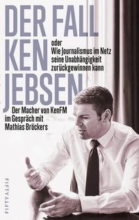Produktbild: Der Fall Ken Jebsen oder Wie Journalismus im Netz seine Unabh&auml;ngigkeit zur&uuml;ckgewinnen kann