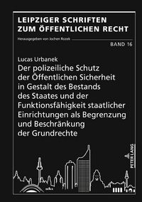 Produktbild: Der polizeiliche Schutz der &Ouml;ffentlichen Sicherheit in Gestalt des Bestands des Staates und der Funktionsf&auml;higkeit staatlicher Einrichtungen als Begrenzung und Beschr&auml;nkung der Grundrechte
