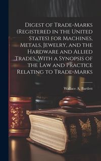 Produktbild: Digest of Trade-marks (registered in the United States) for Machines, Metals, Jewelry, and the Hardware and Allied Trades, With a Synopsis of the Law