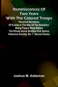 Produktbild: Reminiscences of two years with the colored troops; Personal Narratives of events in the War of the Rebellion, being papers read before the Rhode Island Soldiers and Sailors Historical Society. No. 7, Second Series