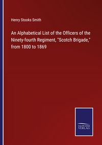 Produktbild: An Alphabetical List of the Officers of the Ninety-fourth Regiment, "Scotch Brigade," from 1800 to 1869