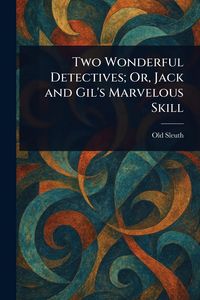 Produktbild: Two Wonderful Detectives; Or, Jack and Gil's Marvelous Skill