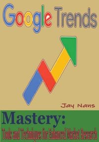 Produktbild: Google Trends Mastery: Tools and Techniques for Enhanced Market Research