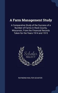 Produktbild: A Farm Management Study: A Comparative Study of the Success of a Number of Farms in Rock County, Wisconsin, From the Financial Records Taken fo