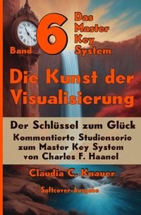 Produktbild: Das Master Key System - Der Schl&uuml;ssel zum Gl&uuml;ck / Band 6 - Das Master Key System - Der Schl&uuml;ssel zum Gl&uuml;ck. Die Kunst der Visualisierung