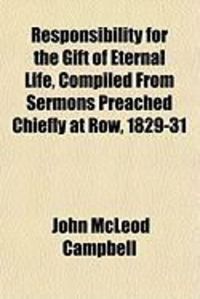 Produktbild: Responsibility for the Gift of Eternal Life, Compiled from Sermons Preached Chiefly at Row, 1829-31