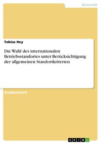 Produktbild: Die Wahl des internationalen Betriebsstandortes unter Ber&uuml;cksichtigung der allgemeinen Standortkriterien