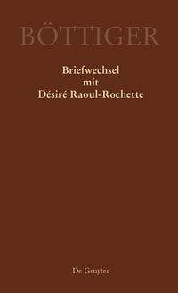 Produktbild: Ausgew&auml;hlte Briefwechsel aus dem Nachlass von Karl August B&ouml;ttiger / Karl August B&ouml;ttiger &ndash; Briefwechsel mit D&eacute;sir&eacute; Raoul-Rochette