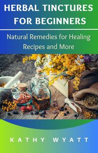 Produktbild: Herbal Tinctures for Beginners: Natural Remedies for Healing Recipes and More