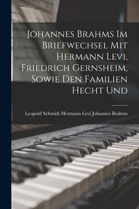 Produktbild: Johannes Brahms im Briefwechsel mit Hermann Levi, Friedrich Gernsheim, Sowie den Familien Hecht Und