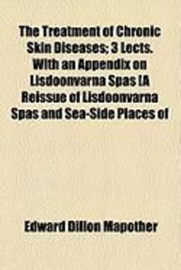 Produktbild: The Treatment of Chronic Skin Diseases; 3 Lects. with an Appendix on Lisdoonvarna Spas [A Reissue of Lisdoonvarna Spas and Sea-Side Places of
