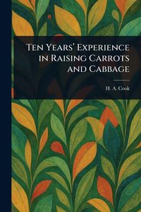 Produktbild: Ten Years' Experience in Raising Carrots and Cabbage
