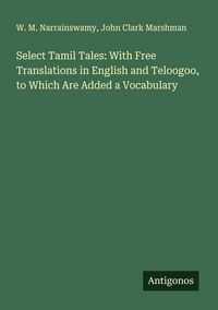 Produktbild: Select Tamil Tales: With Free Translations in English and Teloogoo, to Which Are Added a Vocabulary
