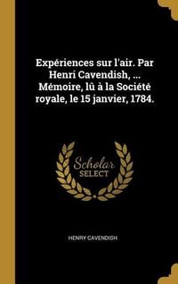 Produktbild: Exp&eacute;riences sur l'air. Par Henri Cavendish, ... M&eacute;moire, l&ucirc; &agrave; la Soci&eacute;t&eacute; royale, le 15 janvier, 1784.