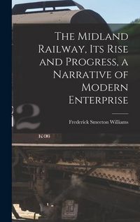 Produktbild: The Midland Railway, its Rise and Progress, a Narrative of Modern Enterprise