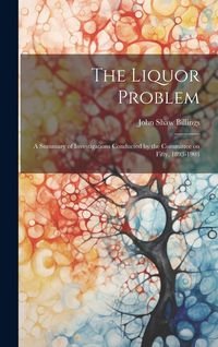 Produktbild: The Liquor Problem; A Summary of Investigations Conducted by the Committee on Fifty, 1893-1903