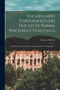 Produktbild: Vocabolario Topografico Dei Ducati Di Parma, Piacenza E Guastalla: Preceduto Da Cenni Statistici E Susseguito Da Un'appendice...