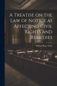 Produktbild: A Treatise on the law of Notice as Affecting Civil Rights and Remedies