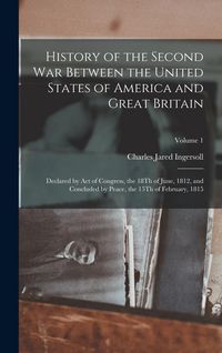 Produktbild: History of the Second War Between the United States of America and Great Britain: Declared by Act of Congress, the 18Th of June, 1812, and Concluded b