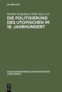 Produktbild: Die Politisierung des Utopischen im 18. Jahrhundert