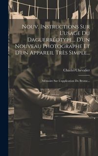 Produktbild: Nouv. Instructions Sur L'usage Du Daguerr&eacute;otype... D'un Nouveau Photographe Et D'un Appareil Tr&egrave;s Simple...: M&eacute;moire Sur L'application Du Brome...