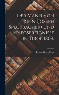 Produktbild: Der Mann von Rinn (Joseph Speckbacher) und Kriegsereignisse in Tirol 1809.
