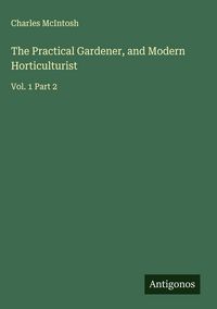 Produktbild: The Practical Gardener, and Modern Horticulturist