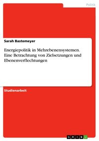 Produktbild: Energiepolitik in Mehrebenensystemen. Eine Betrachtung von Zielsetzungen und Ebenenverflechtungen
