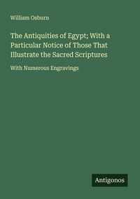 Produktbild: The Antiquities of Egypt; With a Particular Notice of Those That Illustrate the Sacred Scriptures