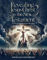 Produktbild: Revealing Jesus Christ in the New Testament: The Main Stories Explained with Bible Insights