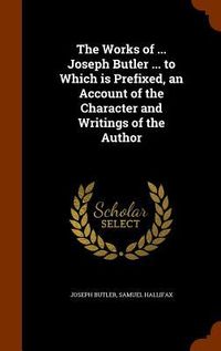 Produktbild: The Works of ... Joseph Butler ... to Which is Prefixed, an Account of the Character and Writings of the Author